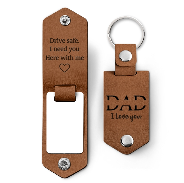 Custom Photo Dad I Love You Drive Safe I Need You Here With Me - Gift For Father, Grandpa Husband - Personalized Leather Photo Keychain
