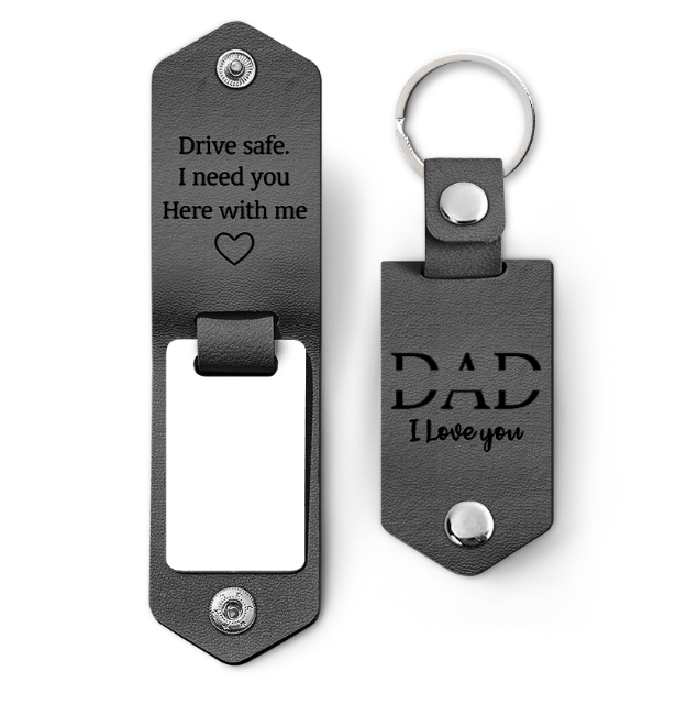 Custom Photo Dad I Love You Drive Safe I Need You Here With Me - Gift For Father, Grandpa Husband - Personalized Leather Photo Keychain